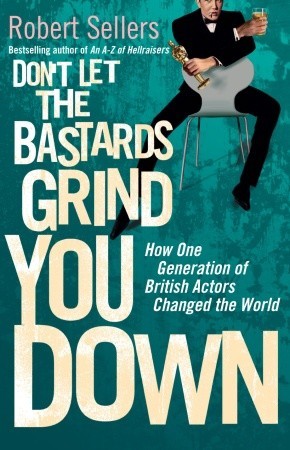 Don't Let the Bastards Grind You Down: How One Generation of British Actors Changed the World (Hardcover)