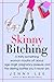 Skinny Bitching: A thirty-something woman mouths off about age angst, pregnancy pressure, and the dieting battles you'll never win