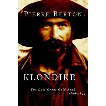 Klondike The Last Great Gold Rush 1896 1899 By Pierre