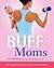 Buff Moms: The Complete Gui...