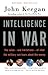 Intelligence in War: The Value--and Limitations--of What the Miltary Can Learn About the Enemy