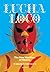 Lucha Loco: The Free Wrestlers of Mexico