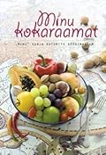 Minu kokaraamat. "Minu" sarja autorite köögimaailm