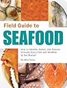 Field Guide to Seafood: How to Identify, Select, and Prepare Virtually Every Fish and Shellfish at the Market Field Guide to Seafood: How to Identify, Select, and Prepare Virtually Every Fish and Shellfish at the Market