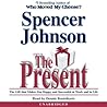 The Present: The Gift That Makes You Happy And Successful At Work And In Life
