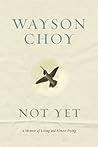 Not Yet: A Memoir of Living and Almost Dying