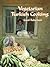 Vegetarian Turkish Cooking: Over 100 of Turkey's Classic Recipes for the Vegetarian Cook