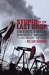 Stupid to the Last Drop: How Alberta Is Bringing Environmental Armageddon to Canada