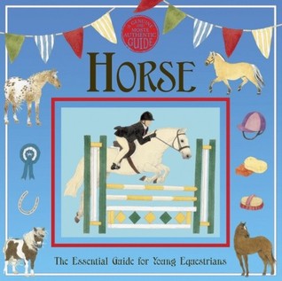 Horse: The Essential Guide for Young Equestrians (A Genuine and Moste Authentic Guide, #4)