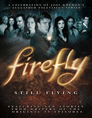 Firefly: Still Flying, A Celebration of Joss Whedon’s Acclaimed TV Series (Paperback)