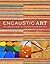 Encaustic Art: The Complete Guide to Creating Fine Art with Wax