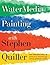 Watermedia Painting with Stephen Quiller: The Complete Guide to Working in Watercolor, Acrylics, Gouache, and Casein