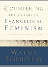 Countering the Claims of Evangelical Feminism: Biblical Responses to the Key Questions Countering the Claims of Evangelical Feminism: Biblical Responses to the Key Questions