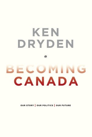Becoming Canada: Our Story, Our Politics, Our Future (Hardcover)