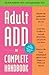 Adult ADD: The Complete Handbook