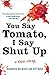 You Say Tomato, I Say Shut Up: A Love Story