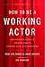How to Be a Working Actor: The Insider's Guide to Finding Jobs in Theater, Film & Television