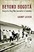 Beyond Bogota by Garry Leech