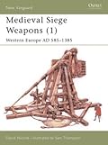 Medieval Siege Weapons (1): Western Europe AD 585–1385