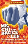 Me, Chi, and Bruce Lee: Adventures in Martial Arts from the Shaolin Temple to the Ultimate Fighting Championship Me, Chi, and Bruce Lee: Adventures in Martial Arts from the Shaolin Temple to the Ultimate Fighting Championship