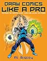 Draw Comics Like a Pro: Techniques for Creating Dynamic Characters, Scenes, and Stories Draw Comics Like a Pro: Techniques for Creating Dynamic Characters, Scenes, and Stories