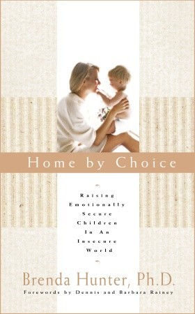 Home by Choice: Raising Emotionally Secure Children in an Insecure World (Paperback)