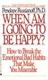 When Am I Going to Be Happy?: How to Break the Emotional Bad Habits That Make You Miserable When Am I Going to Be Happy?: How to Break the Emotional Bad Habits That Make You Miserable