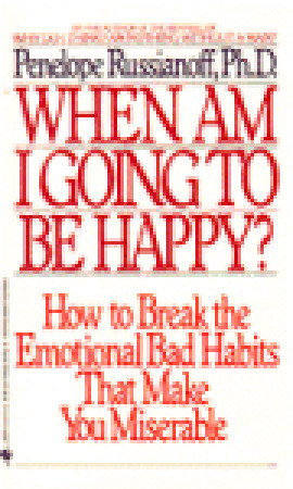 When Am I Going to Be Happy?: How to Break the Emotional Bad Habits That Make You Miserable