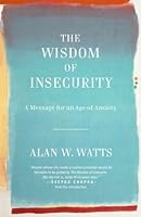 The Wisdom of Insecurity: A Message for an Age of Anxiety