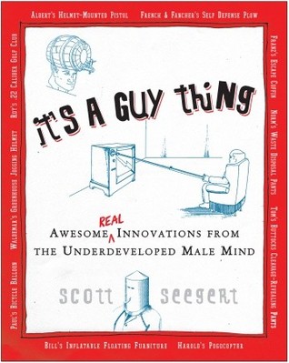 It's a Guy Thing: Awesome Innovations from the Underdeveloped Male Mind