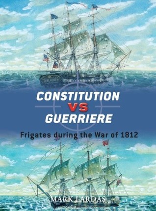 Constitution vs Guerriere: Frigates During the War of 1812 (Osprey Duel #19)