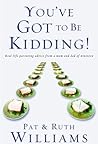 You've Got to Be Kidding!: Real-life parenting advice from a mom and dad of nineteen