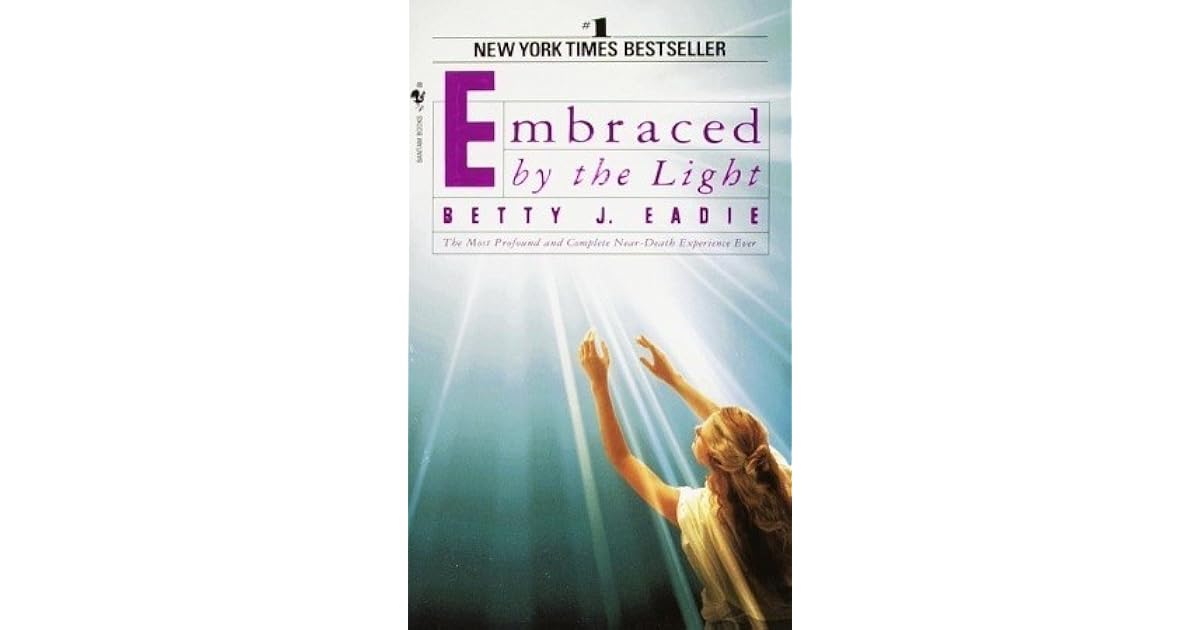Embraced by the Light The Most Profound and Complete NearDeath