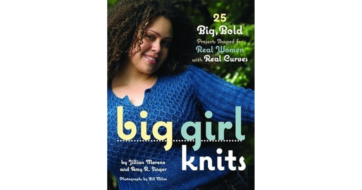 Big Girl Knits 25 Big, Bold Projects Shaped for Real Women with Real