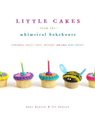 Little Cakes from the Whimsical Bakehouse: Cupcakes, Small Cakes, Muffins, and Other Mini Treats (Hardcover)