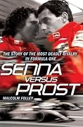 Senna Versus Prost: The Story of the Most Deadly Rivalry in Formula One