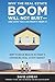 Why the Real Estate Boom Will Not Bust - And How You Can Profit from It: How to Build Wealth in Today's Expanding Real Estate Market