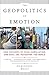 The Geopolitics of Emotion by Dominique Moïsi The Geopolitics of Emotion by Dominique Moïsi