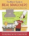 The Moms' Guide to Meal Makeovers: Improving the Way Your Family Eats, One Meal at a Time! The Moms' Guide to Meal Makeovers: Improving the Way Your Family Eats, One Meal at a Time!