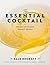 The Essential Cocktail: The Art of Mixing Perfect Drinks