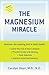 The Magnesium Miracle by Carolyn Dean