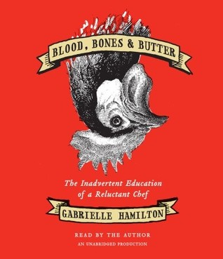 Blood, Bones & Butter: The Inadvertent Education of a Reluctant Chef