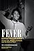 Fever: Little Willie John: A Fast Life, Mysterious Death, and the Birth of Soul