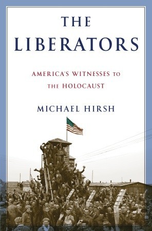 The Liberators: America's Witnesses to the Holocaust (Hardcover)