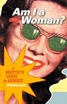 Am I a Woman?: A Skeptic's Guide to Gender Am I a Woman?: A Skeptic's Guide to Gender