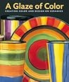 A Glaze of Color: Creating Color and Design On Ceramics