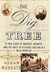 The Dig Tree: The Story of Bravery, Insanity, and the Race to Discover Australia's Wild Frontier