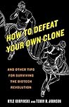 How to Defeat Your Own Clone and Other Tips for Surviving the... by Kyle Kurpinski