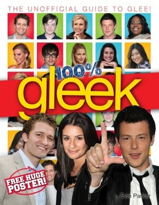 100% Gleek: the unofficial guide to Glee!