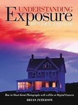 Understanding Exposure: How to Shoot Great Photographs with a Film or Digital Camera